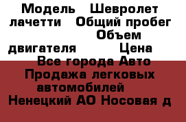  › Модель ­ Шевролет лачетти › Общий пробег ­ 145 000 › Объем двигателя ­ 109 › Цена ­ 260 - Все города Авто » Продажа легковых автомобилей   . Ненецкий АО,Носовая д.